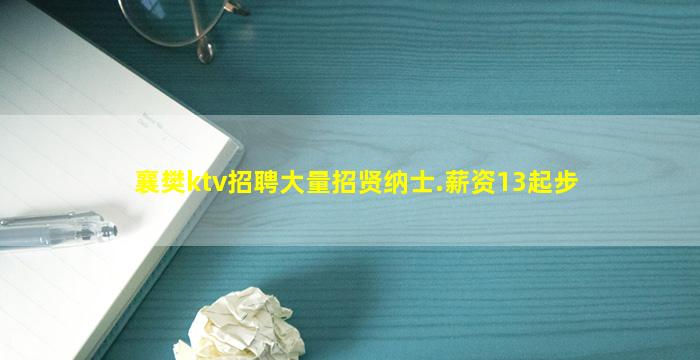 襄樊ktv招聘大量招贤纳士.薪资13起步